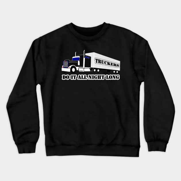 Truckers Do It All Night Long Tractor Trailer Crewneck Sweatshirt by kenjones